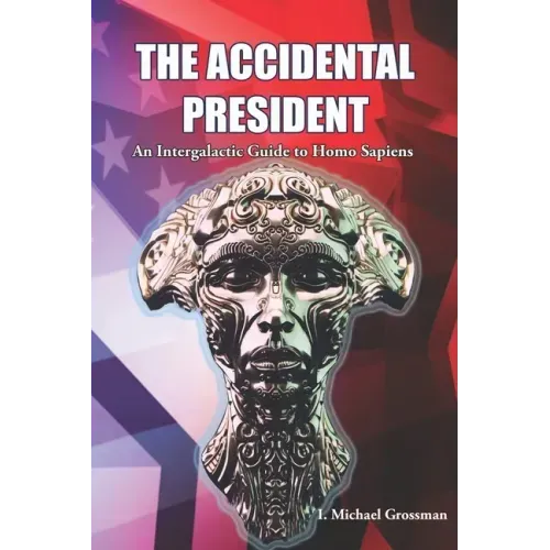 The Accidental President: An Intergalactic Guide to Homo Sapiens