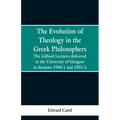 The Evolution of Theology in the Greek Philosophers: The Gifford Lectures, Delivered in the University of Glasgow in Sessions 1900-1 and 1901-2