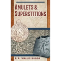 Amulets and Superstitions: The Original Texts With Translations and Descriptions of a Long Series of Egyptian, Sumerian, Assyrian, Hebrew, Christian