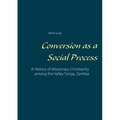 Conversion as a Social Process: A History of Missionary Christianity among the Valley Tonga, Zambia