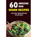 60 Amazing Raw Vegan Recipes: Collection Of Amazing Raw Vegan Sides And Snacks: Raw Vegan Menu