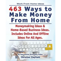 Work From Home Ideas. 463 Ways To Make Money From Home. Moneymaking Ideas & Home Based Business Ideas. Online And Offline Ideas For All Ages.