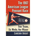 The 1967 American League Pennant Race: Four Teams, Six Weeks, One Winner