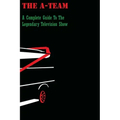 The A-Team: A Complete Guide To The Legendary Television Show