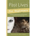 Past Lives for Beginners: A Guide to Reincarnation & Techniques to Improve Your Present Life