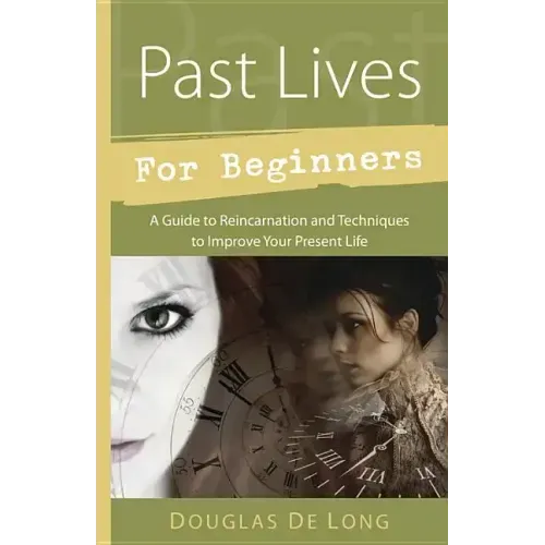 Past Lives for Beginners: A Guide to Reincarnation & Techniques to Improve Your Present Life