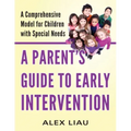 A Parent's Guide to Early Intervention: A Comprehensive Model for Children with Special Needs