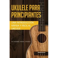 Ukelele para principiantes: Una introducción rápida y fácil al ukelele