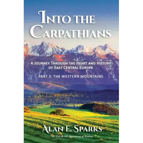 Into the Carpathians: A Journey Through the Heart and History of East Central Europe (Part 2: The Western Mountains)