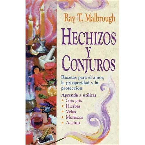 Hechizos Y Conjuros: Recetas Para El Amor, La Prosperidad Y La Protección = Charms, Spells, and Formulas
