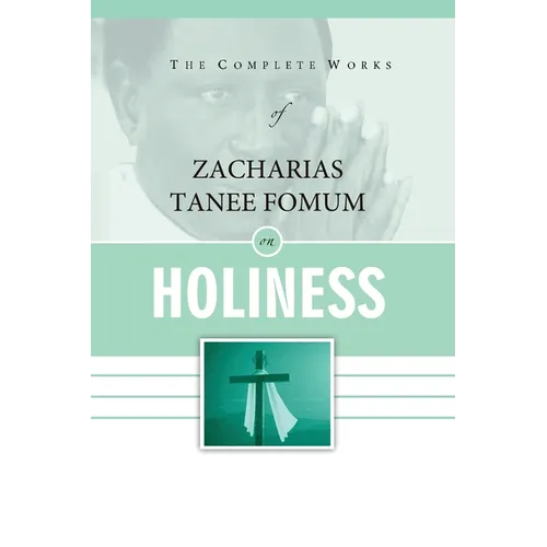 The Complete Works of Zacharias Tanee Fomum on Holiness