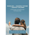 Modeling the Heavenly Father to Earthly Children: A Thoroughly-Incomplete Guide for Christian Dads