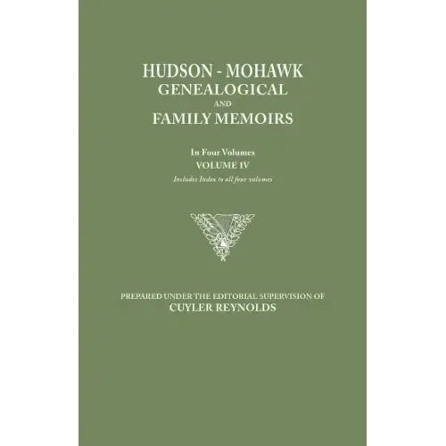 Hudson-Mohawk Genealogical and Family Memoirs. in Four Volumes. Volume IV. Includes Index to All Four Volumes