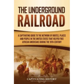 The Underground Railroad: A Captivating Guide to the Network of Routes, Places, and People in the United States That Helped Free African Americans dur