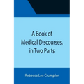 A Book of Medical Discourses, in Two Parts