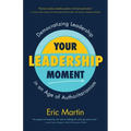 Your Leadership Moment: Democratizing Leadership in an Age of Authoritarianism (Taking Adaptive Leadership to the Next Level)