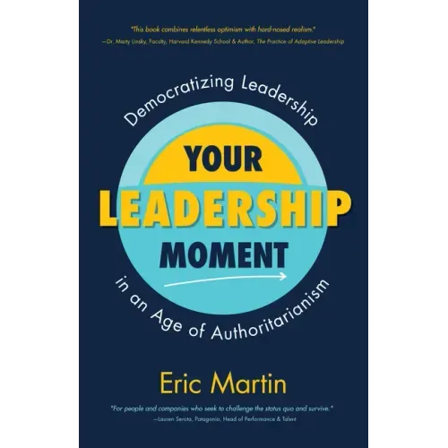 Your Leadership Moment: Democratizing Leadership in an Age of Authoritarianism (Taking Adaptive Leadership to the Next Level)