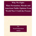 Why We Fight: Mass Persuasion, Morale and American Public Opinion From World War I Until the Present