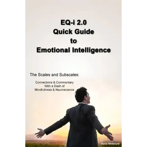 EQ-i 2.0 Quick Guide to Emotional Intelligence: The Scales and Subscales - Connections and Commentary With a Dash of Mindfulness and Neuroscience