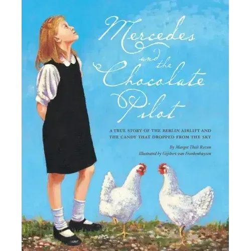 Mercedes and the Chocolate Pilot: A True Story of the Berlin Airlift and the Candy That Dropped from the Sky