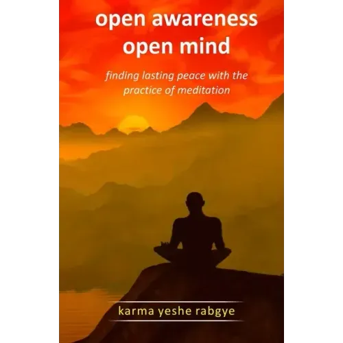 Open Awareness Open Mind: Finding lasting peace with the practice of meditation