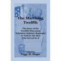 The Marching Twelfth: The Story of the Twelfth Wisconsin Volunteer Infantry Regiment as Told by the Men Who Served In It