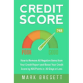 Credit Score: How to Remove All Negative Items from Your Credit Report and Boost Your Credit Score by 100 Points in 30 Days or Less
