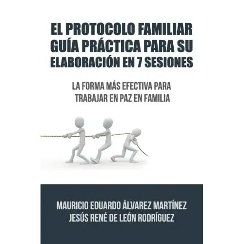 El Protocolo Familiar guía práctica para su elaboración en 7 sesiones: La forma más efectiva para trabajar en paz en familia