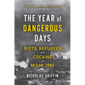 The Year of Dangerous Days: Riots, Refugees, and Cocaine in Miami 1980