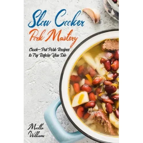Slow Cooker Pork Mastery: Crock-Pot Pork Recipes to Try Before You Die: 850 Insanely Delicious and Nutritious Recipes for Your Slow Cooker!