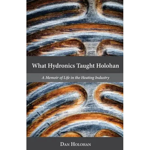 What Hydronics Taught Holohan: A Memoir of Life in the Heating Industry