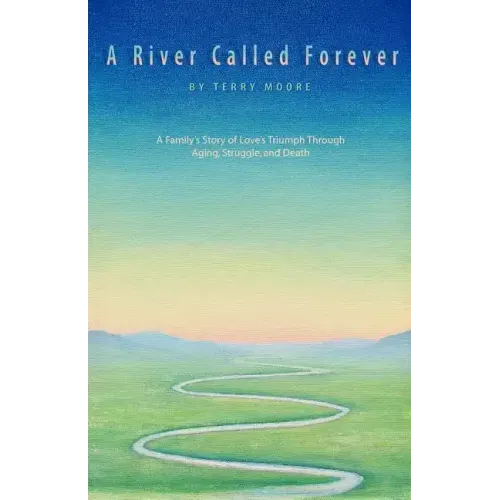 A River Called Forever: A Family's Story of Love's Triumph Through Aging, Struggle, and Death