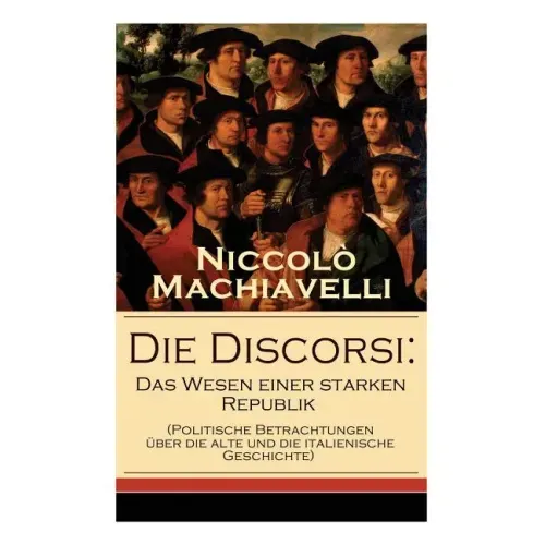 Die Discorsi: Das Wesen einer starken Republik (Politische Betrachtungen über die alte und die italienische Geschichte): Gedanken zu