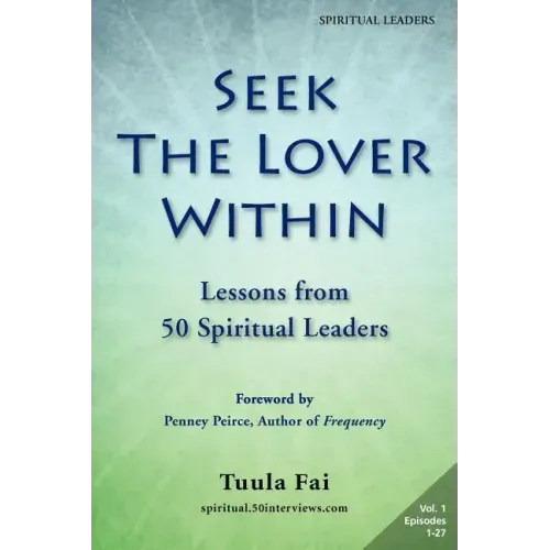 Seek the Lover Within: Lessons from 50 Spiritual Leaders (Volume 1)