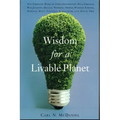 Wisdom for a Livable Planet: The Visionary Work of Terri Swearingen, Dave Foreman, Wes Jackson, Helena Norberg-Hodge, Werner Fornos, Herman Daly, Step