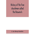 History of the Free churchmen called the Brownists, Pilgrim fathers and Baptists in the Dutch republic, 1581-1701