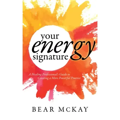 Your Energy Signature: A Healing Professional's Guide to Creating a More Powerful Practice