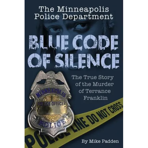 The Minneapolis Police Department: Blue Code of Silence: The True Story of the Terrance Franklin Murder