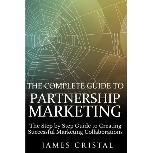 The Complete Guide to Partnership Marketing: How to Create Successful Marketing Collaborations