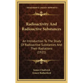Radioactivity and Radioactive Substances: An Introduction to the Study of Radioactive Substances and Their Radiations (1921)