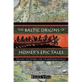 The Baltic Origins of Homer's Epic Tales: The Iliad, the Odyssey, and the Migration of Myth