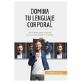 Domina tu lenguaje corporal: Las claves para mejorar tu comunicación no verbal