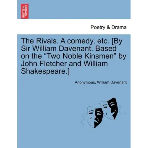 The Rivals. a Comedy, Etc. [By Sir William Davenant. Based on the Two Noble Kinsmen by John Fletcher and William Shakespeare.]