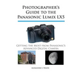 Photographer's Guide to the Panasonic Lumix LX5: Getting the Most from Panasonic's Advanced Digital Camera