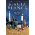 Practicando Magia Blanca: Amor, Protección, Limpias, Dinero = Practical Magic for Beginners