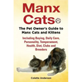 Manx Cats, The Pet Owner's Guide to Manx Cats and Kittens, Including Buying, Daily Care, Personality, Temperament, Health, Diet, Clubs and Breeders