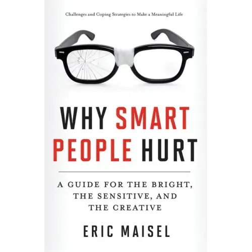 Why Smart People Hurt: A Guide for the Bright, the Sensitive, and the Creative (Creative Thinking & Positive Thinking Book, Mastering Creative Anxiety