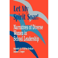 Let My Spirit Soar!: Narratives of Diverse Women in School Leadership