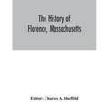 The history of Florence, Massachusetts: including a complete account of the Northampton Association of Education and Industry