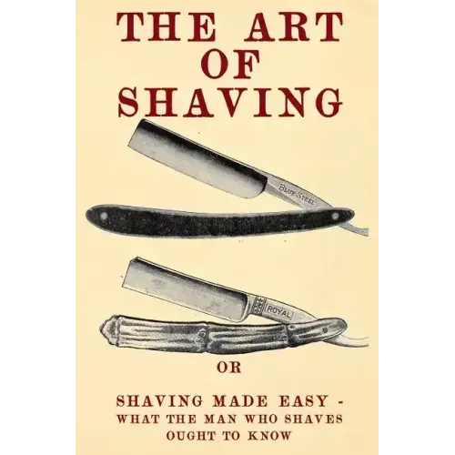The Art of Shaving: Shaving Made Easy - What the man who shaves ought to know.